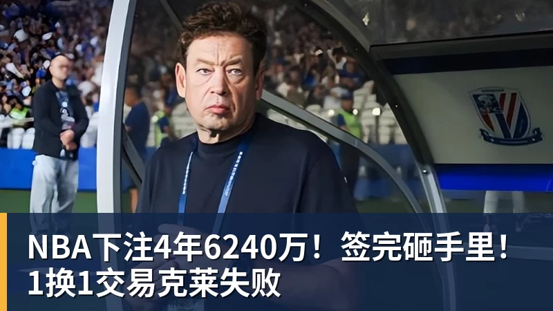 NBA下注4年6240万！签完砸手里！1换1交易克莱失败