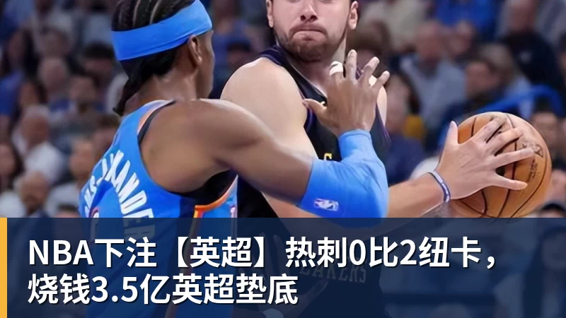 NBA下注【英超】热刺0比2纽卡，烧钱3.5亿英超垫底