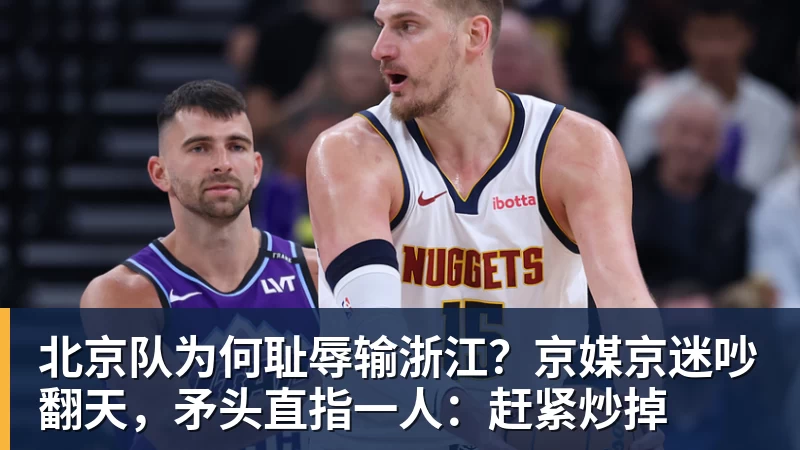 NBA下注北京队为何耻辱输浙江？京媒京迷吵翻天，矛头直指一人：赶紧炒掉