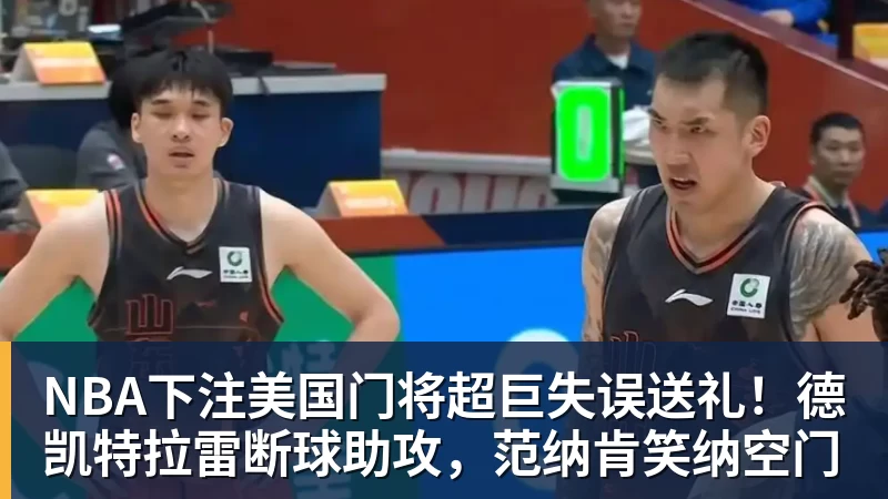 NBA下注美国门将超巨失误送礼！德凯特拉雷断球助攻，范纳肯笑纳空门